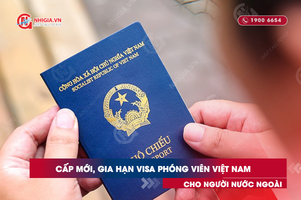 Cấp mới, gia hạn visa phóng viên Việt Nam cho người nước ngoài